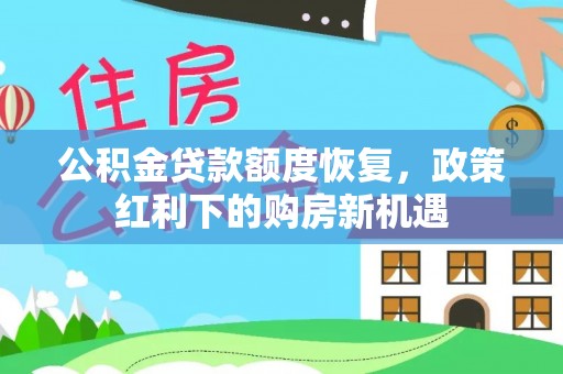 宁化公积金贷款额度恢复，政策红利下的购房新机遇