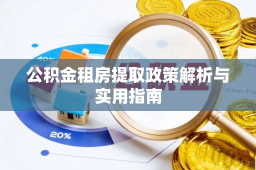 宁化公积金租房提取政策解析与实用指南