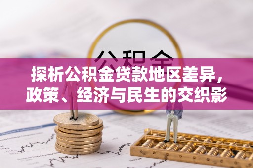 宁化探析公积金贷款地区差异，政策、经济与民生的交织影响