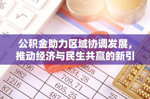 宁化公积金助力区域协调发展，推动经济与民生共赢的新引擎