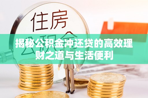 宁化揭秘公积金冲还贷的高效理财之道与生活便利