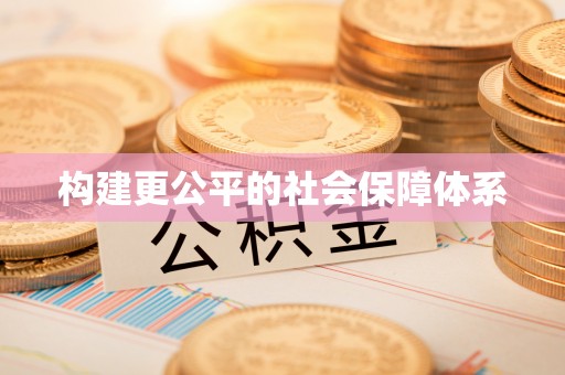 宁化构建更公平的社会保障体系