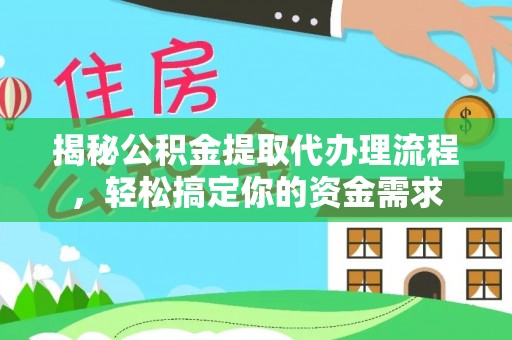 宁化揭秘公积金提取代办理流程，轻松搞定你的资金需求