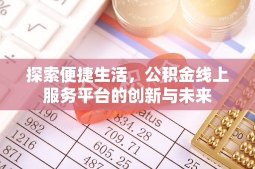 宁化探索便捷生活，公积金线上服务平台的创新与未来