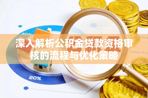 宁化深入解析公积金贷款资格审核的流程与优化策略