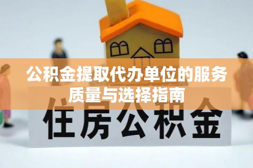 宁化公积金提取代办单位的服务质量与选择指南