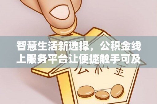 宁化智慧生活新选择，公积金线上服务平台让便捷触手可及