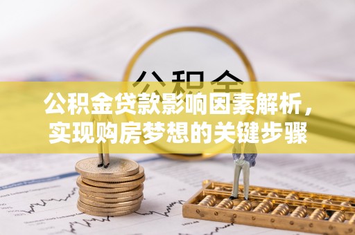 宁化公积金贷款影响因素解析，实现购房梦想的关键步骤