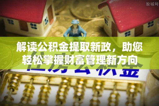 宁化解读公积金提取新政，助您轻松掌握财富管理新方向