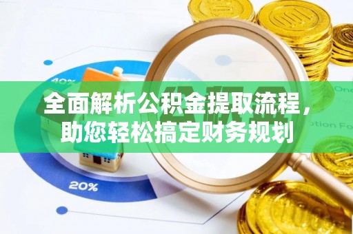 宁化全面解析公积金提取流程，助您轻松搞定财务规划