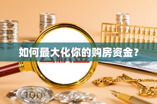 宁化如何最大化你的购房资金？