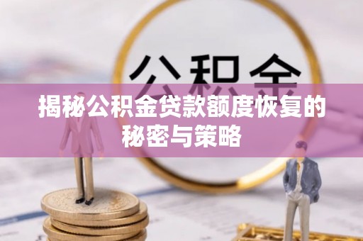 宁化揭秘公积金贷款额度恢复的秘密与策略