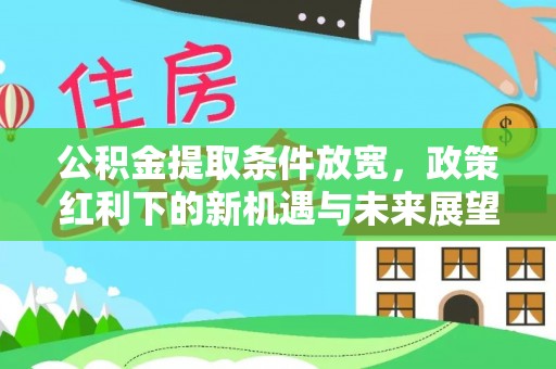 宁化公积金提取条件放宽，政策红利下的新机遇与未来展望