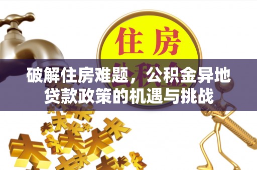 宁化破解住房难题，公积金异地贷款政策的机遇与挑战
