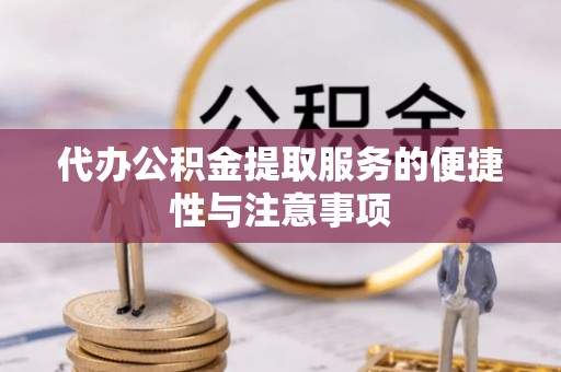 宁化代办公积金提取服务的便捷性与注意事项