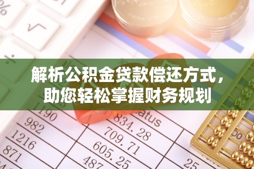 宁化解析公积金贷款偿还方式，助您轻松掌握财务规划
