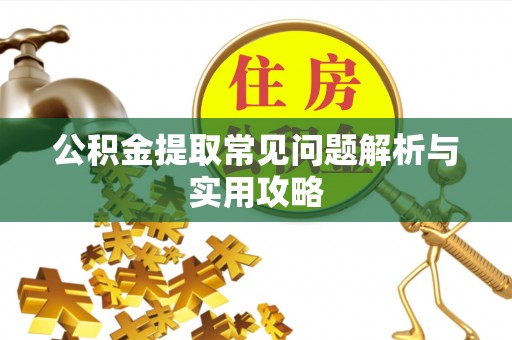 宁化公积金提取常见问题解析与实用攻略