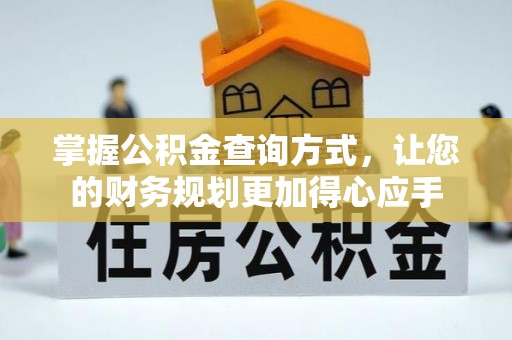 宁化掌握公积金查询方式，让您的财务规划更加得心应手