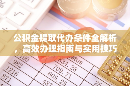 宁化公积金提取代办条件全解析，高效办理指南与实用技巧