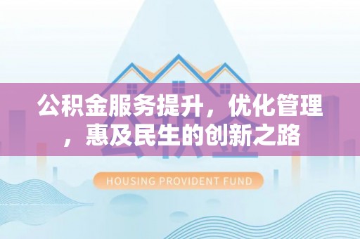 宁化公积金服务提升，优化管理，惠及民生的创新之路