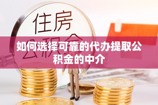 宁化如何选择可靠的代办提取公积金的中介