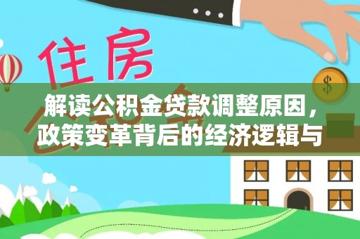 宁化解读公积金贷款调整原因，政策变革背后的经济逻辑与民生影响